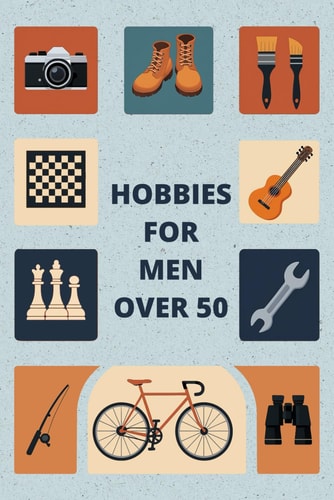 Hobbies For Men Over 50 Hobbies To Try For Fun, Relaxation, And Everyday Enjoyment