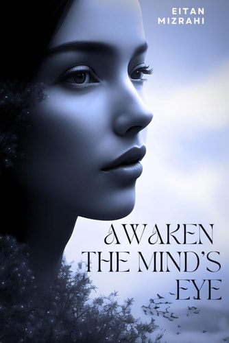 Awaken the Mind's Eye A Beginner's Blueprint to Remote Viewing, Intuition, and Unlocking the Inner Sight