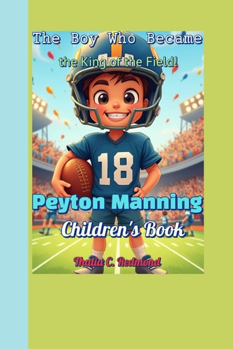 Peyton Manning Children's Book The Boy Who Became the King of the Field!
