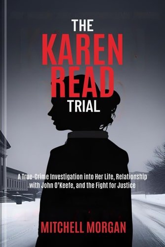 The Karen Read Trial A True-Crime Investigation Into Her Life, Relationship with John O'Keefe, and the Fight for Justice
