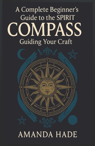 A Complete Beginner's Guide to the Spirit Compass Guiding Your Craft