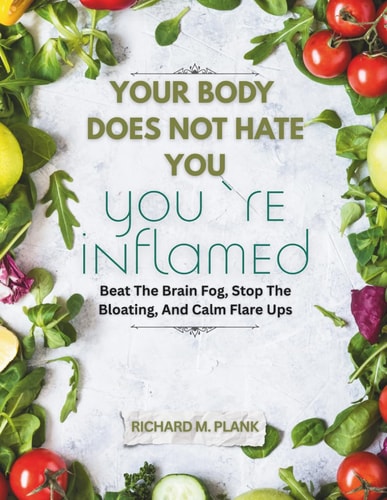 Your Body Does Not Hate You, You're Inflamed Beat The Brain Fog, Stop The Bloating, And Calm Flare Ups