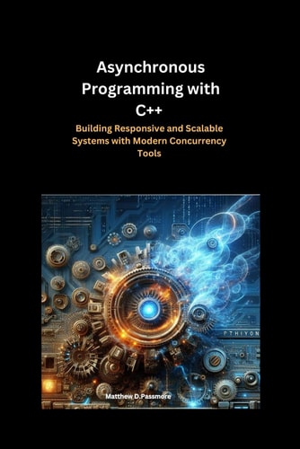 Asynchronous Programming with C++ Building Responsive and Scalable Systems with Modern Concurrency Tools