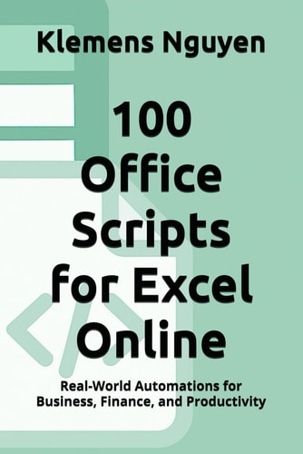 100 Office Scripts for Excel Online Real-World Automations for Business, Finance, and Productivity