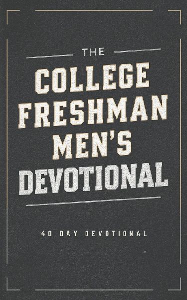 The College Freshman Mens Devotional: 40 Days of Scripture, Encouragement, and Prayer for College Freshman Men