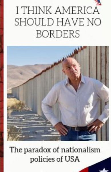 I THINK AMERICA SHOULD HAVE NO BORDERS: The paradox of nationalism policies of USA
