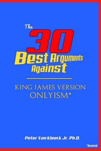 30 BEST ARGUMENTS AGAINST KING JAMES VERSION ONLYISM.
