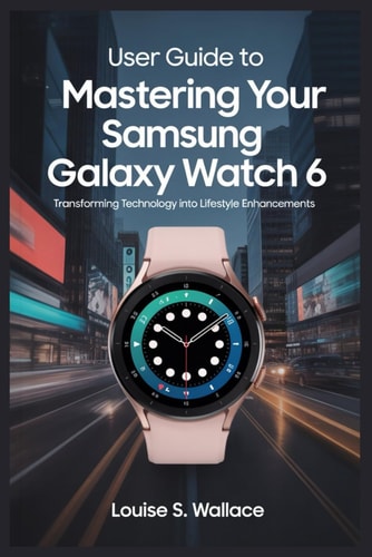 User Guide to Mastering Your Samsung Galaxy Watch 6 Transforming Technology Into Lifestyle Enhancements