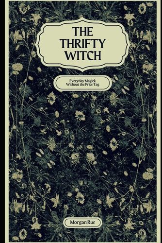The Thrifty Witch Everyday Magick Without the Price Tag