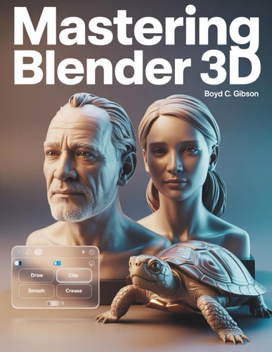Mastering Blender 3D A Creator's Guide to Precision, Power, and Practice