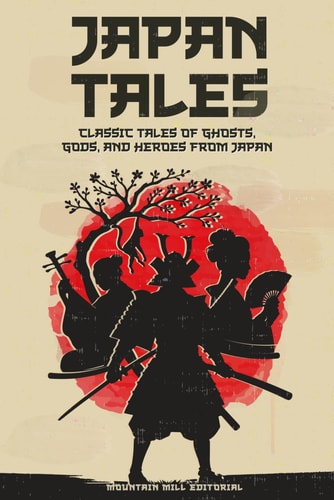 Japan Tales Classic Tales of Ghosts, Gods, and Heroes from Japan