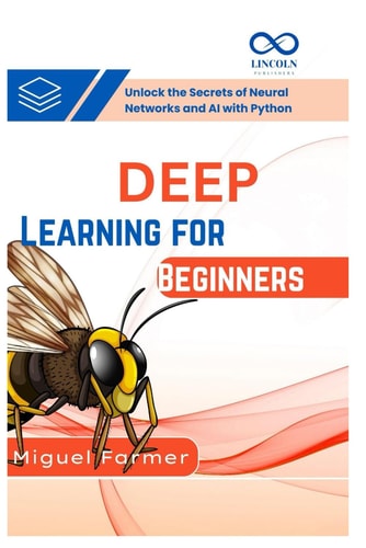 Deep Learning for Beginners Unlock the Secrets of Neural Networks and AI with Python