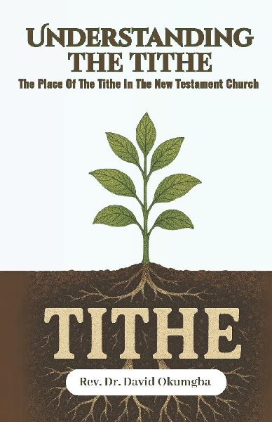 UNDERSTANDING THE TITHE: THE PLACE OF THE TITHE IN THE NEW TESTAMENT CHURCH