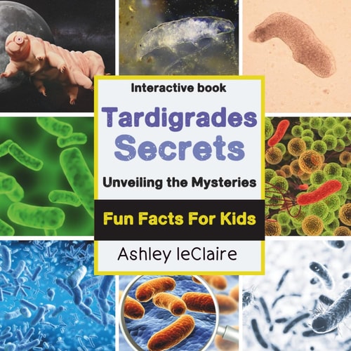 The Secret Life of Tardigrades Fun Facts About the Tiny "Water Bears" of Microscopic Marvels for Kids Ages 5-10