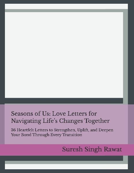 Seasons of Us: Love Letters for Navigating Life's Changes Together: 36 Heartfelt Letters to Strengthen, Uplift, and Deepen Your Bond Through Every Transition