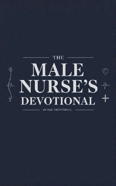 The Male Nurses Devotional: 40 Days of Scripture, Encouragement, and Prayers for Male Nurses