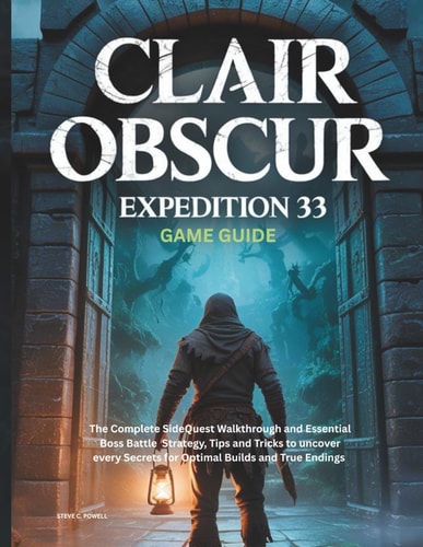 Clair Obscur EXPEDITION 33 GAME GUIDE: The Complete SideQuest Walkthrough and Essential Boss Battle Strategy, Tips and Tricks to Uncover Every Secrets for Optimal Builds and True Endings