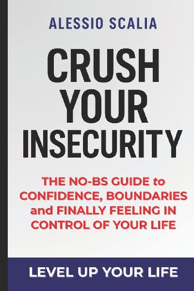 Crush Your Insecurity: The No-BS Guide to Confidence, Boundaries, and Finally Feeling in Control of Your Life