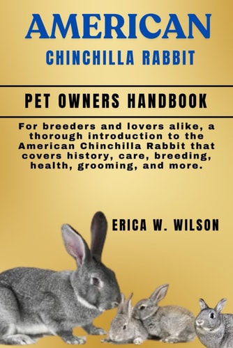 American Chinchilla Rabbit For Breeders and Lovers Alike, a Thorough Introduction to the American Chinchilla Rabbit that Covers History, Care, Breeding, Health, Grooming, and More.