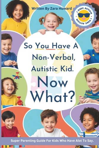 So You Have a Non-Verbal, Autistic Kid. Now What? A Parents Guide to Helping Kids with Autism