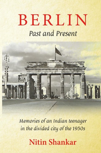 BERLIN - Past and Present Memories of an Indian Teenager in the Divided City of the 1950s