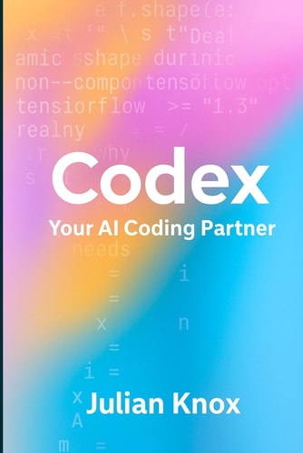 Codex Your AI Coding Partner: Workflows, Prompts & Projects Using OpenAI's Codex (2025 Edition)