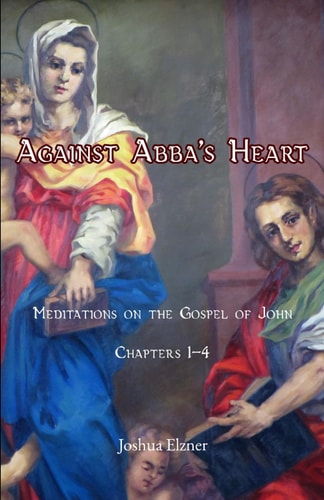 Against Abba's Heart Meditations on the Gospel of John. Chapters 1-4