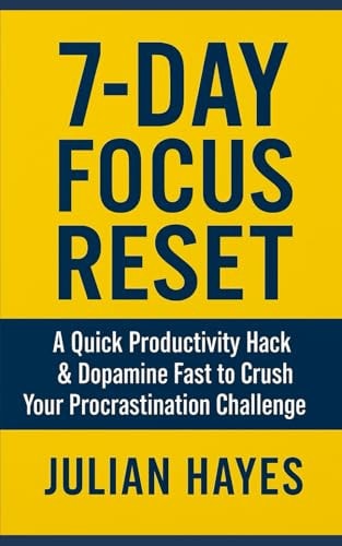 7-Day Focus Reset A Quick Productivity Hack & Dopamine Fast to Crush Your Procrastination Challenge
