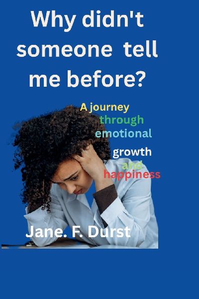 Why didnt someone tell me before?: A Journey through emotional growth and happiness