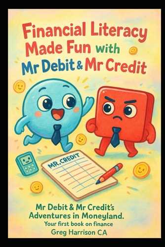 Financial Literacy Made Fun Mr Debit & Mr Credits Adventures in Moneyland - Your First Book on Finance