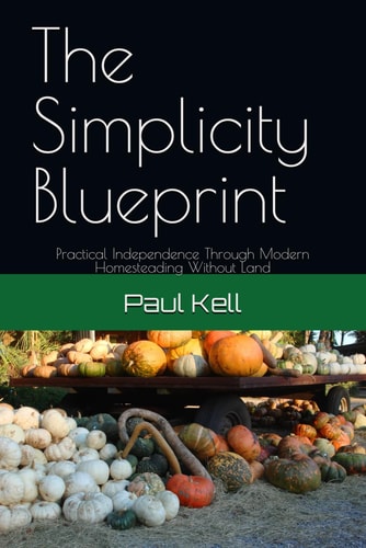 The Simplicity Blueprint Practical Independence Through Modern Homesteading Without Land