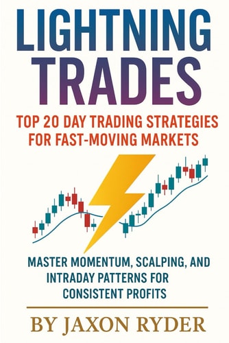 Lightning Trades Top 20 Day Trading Strategies for Fast-Moving Markets: Master Momentum, Scalping, and Intraday Patterns for Consistent Profits