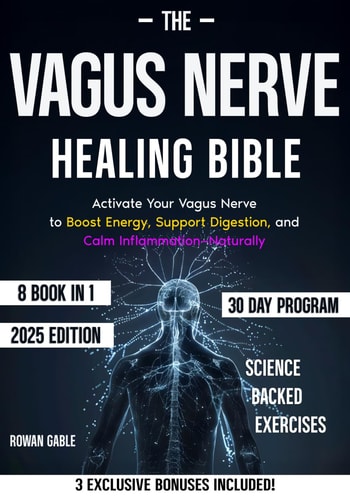 The Vagus Nerve Healing Bible [8 in 1] Reclaim Your Health by Activating the Vagus Nerve with Simple Daily Techniques That Reduce Anxiety, Boost Energy, Improve Sleep, and Promote Healing