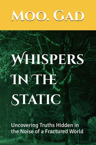 Whispers In The Static Uncovering Truths Hidden in the Noise of a Fractured World