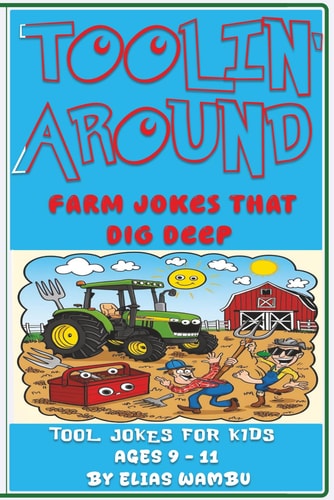 Toolin' Around Farm Jokes that Dig Deep, Funny Farm Tool Jokes for Kids Ages 9-11 Hilarious Farm Equipment Laughs, Puns, and Gags