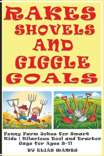 Rakes Shovels and Giggle Goals Funny Farm Jokes for Smart Kids Hilarious Tool and Tractor Gags for Ages 9-11