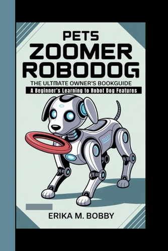 Pets Zoomer RoboDog The Ultimate Owner's BookGuide (A Beginner's Learning to Robot Dog Features)