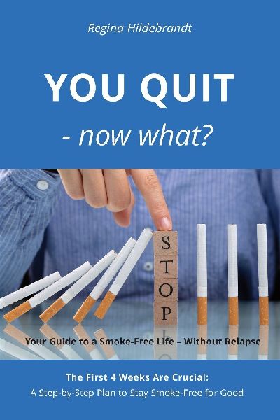 YOU QUIT - now what?: Your Guide to a Smoke-Free Life - Without Relapse