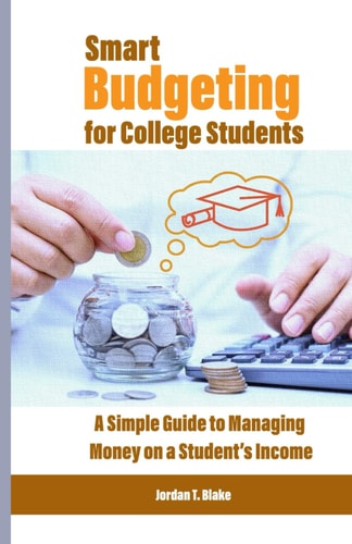 Smart Budgeting for College Students A Simple Guide to Managing Money on a Student's Income