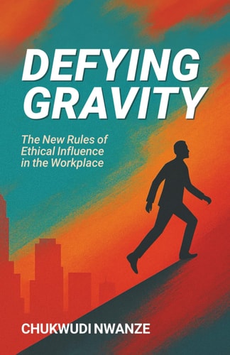 Defying Gravity The New Rules of Ethical Influence in the Workplace