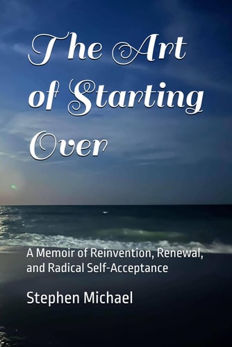 The Art of Starting Over A Memoir of Reinvention, Renewal, and Radical Self-Acceptance