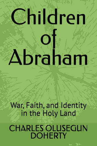 Children of Abraham War, Faith, and Identity in the Holy Land