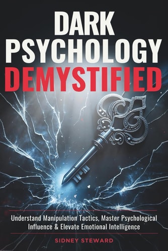 Dark Psychology Demystified Understand Manipulation Tactics, Master Psychological Influence & Elevate Emotional Intelligence