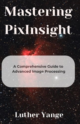 Mastering PixInsight A Comprehensive Guide to Advanced Image Processing