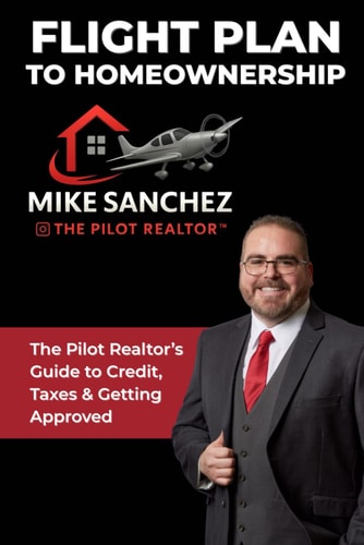 Flight Plan to Homeownership The Pilot Realtor's Guide to Credit, Taxes & Getting Approved