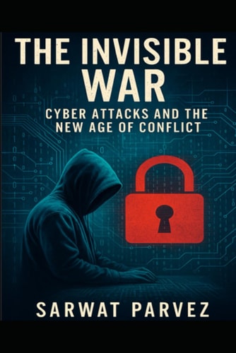 The Invisible War Cyber Attacks and the New Age of Conflict
