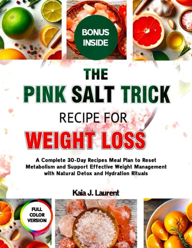 The Pink Salt Trick Recipe for Weight Loss 2025 A Complete 30-Day Recipes Meal Plan to Reset Metabolism and Support Effective Weight Management with Natural Detox and Hydration Rituals