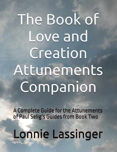 The Book of Love and Creation Attunements Companion A Complete Guide for the Attunements of Paul Selig's Guides from Book Two