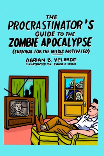 The Procrastinator's Guide to the Zombie Apocalypse Survival for the Mildly Motivated