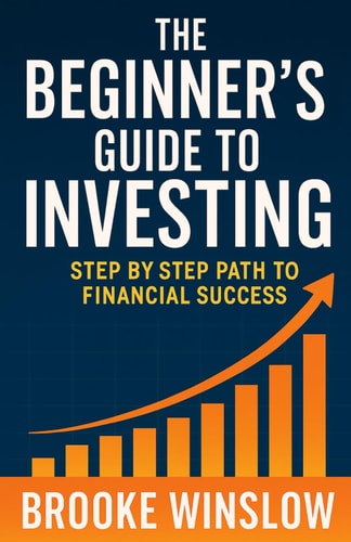 The Beginner's Guide to Investing Step by Step Path to Financial Success